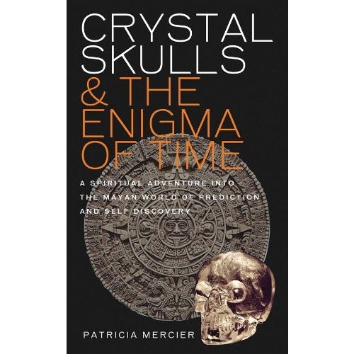 Crystal Skulls & the Enigma of Time - Patricia Mercier - Tarotpuoti