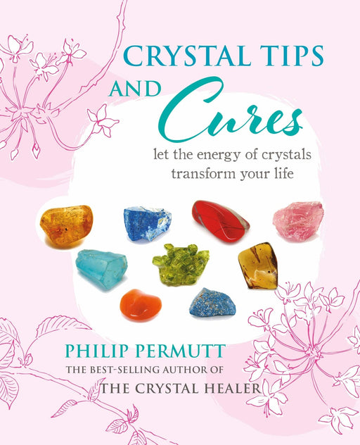 Crystal Tips and Cures: Let the energy of crystals transform your life – Philip Permutt - Tarotpuoti