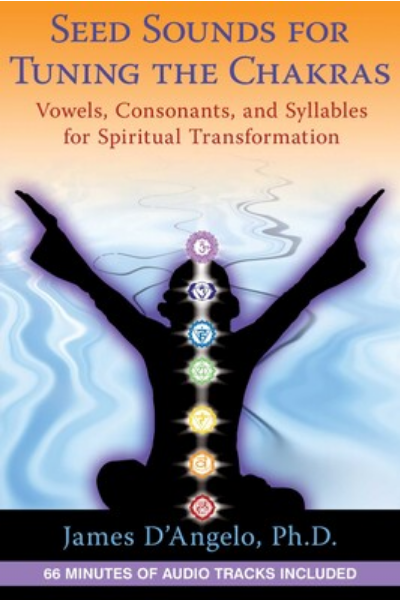 Samenklänge zur Abstimmung der Chakren: Vokale, Konsonanten und Silben für spirituelle Transformation – James D'Angelo Ph.D.