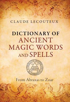 Dictionary of Ancient Magic Words and Spells: From Abraxas to Zoar - Claude Lecouteux - Tarotpuoti