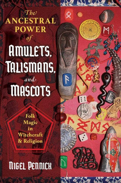 Ancestral Power of Amulets, Talismans, and Mascots - Nigel Pennick