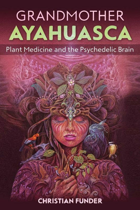 Grandmother Ayahuasca: The Psychedelic Brain - Christian Funder