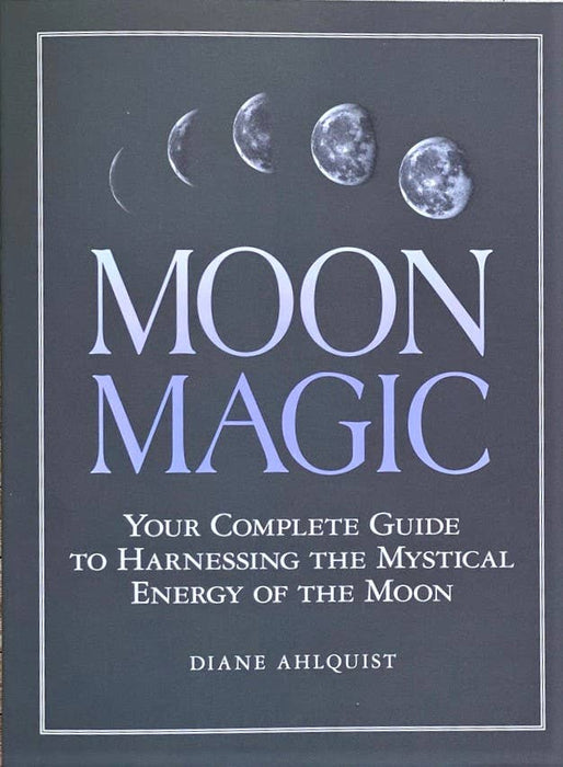 Moon Magic: Harnessing the Mystical Energy of the Moon - Diane Ahlquist