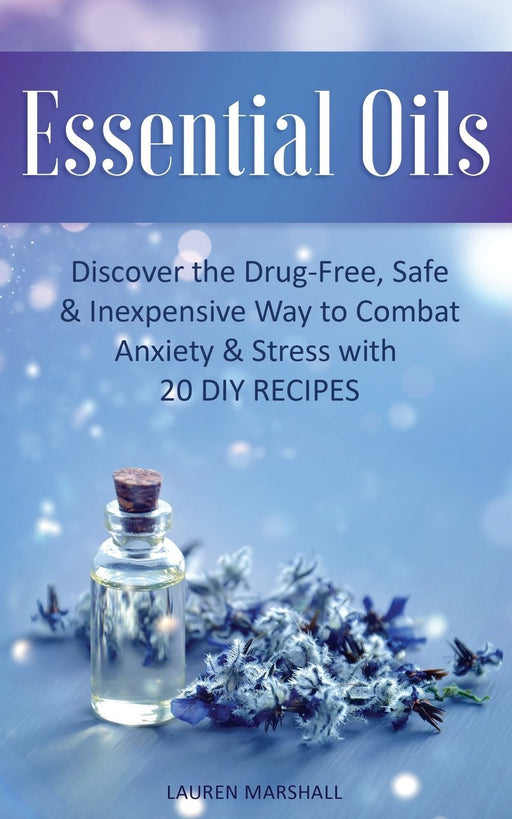 Essential Oils: Discover the Drug-Free, Safe & Inexpensive Way to Combat Anxiety & Stress with 20 DIY Recipes - Lauren Marshall - Tarotpuoti
