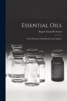 Essential Oils : Their Properties, Identification and Analysis - Rupert Granville Gates - Tarotpuoti