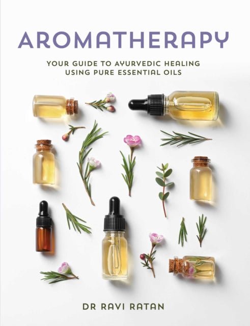 Essential Oils : Your Aromatherapy Guide to Ayurvedic Healing - Dr Ravi Ratan - Tarotpuoti