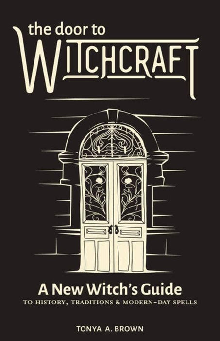 Door to Witchcraft: A New Witch's Guide to  - Tonya A. Brown