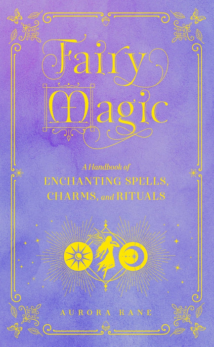 Fairy Magic: A Handbook of Enchanting Spells, Charms, and Rituals - Aurora Kane - Tarotpuoti