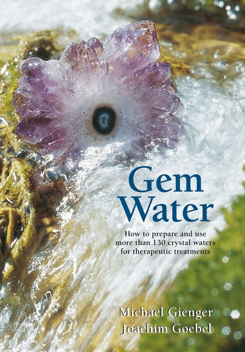 Gem Water: How to Prepare and Use More than 130 Crystal Waters for Therapeutic Treatments - Joachim Goebel, Michael Gienger - Tarotpuoti
