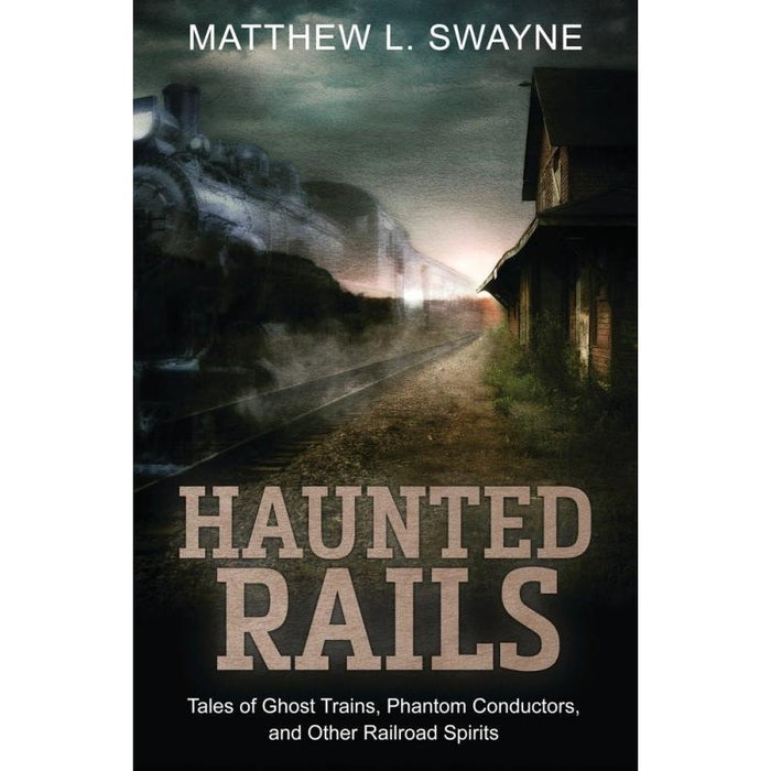 Haunted Rails: Tales of Ghost Trains, Phantom Conductors - Matthew L. Swayne - Tarotpuoti