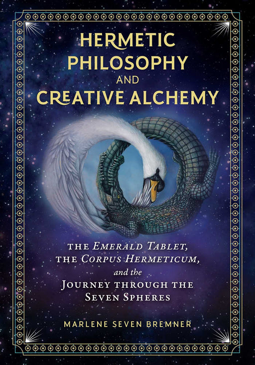 Hermetic Philosophy and Creative Alchemy: The Emerald Tablet, the Corpus Hermeticum, and the Journey through the Seven Spheres - Marlene Seven Bremner - Tarotpuoti