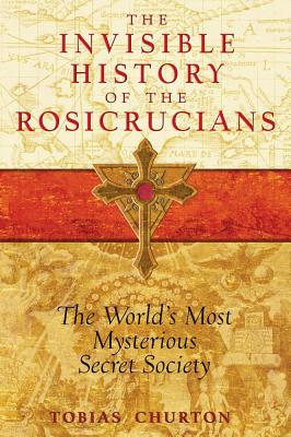 Invisible History Of The Rosicrucians The World's Most Mysterious Secret Society - Tobias Churton - Tarotpuoti