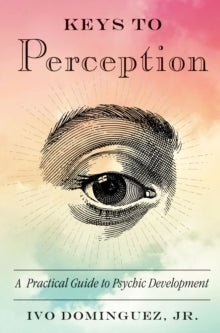 Keys to Perception : A Practical Guide to Psychic Development - Ivo Jr. Dominguez - Tarotpuoti