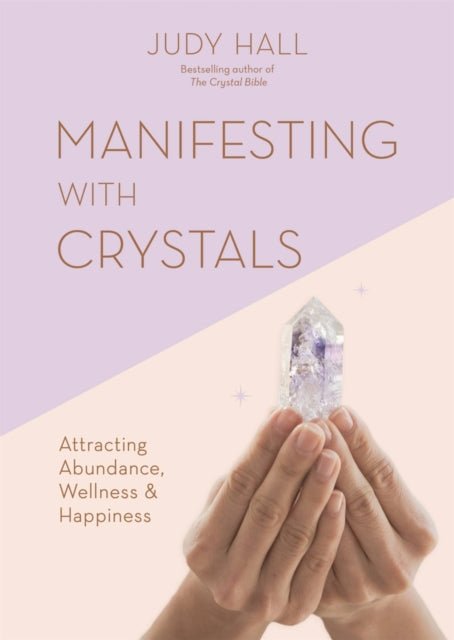 Manifesting with Crystals : Attracting Abundance, Wellness & Happiness - Judy Hall - Tarotpuoti