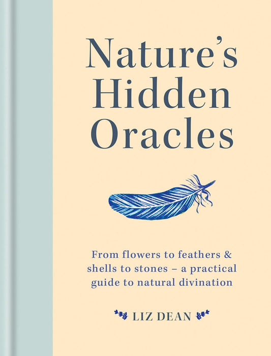 Nature's Hidden Oracles: From flowers to feathers & shells to stones - a practical guide to natural divination - Liz Dean - Tarotpuoti
