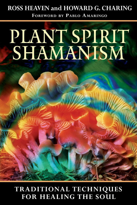 Plant Spirit Shamanism: Traditional Techniques for Healing the Soul - Ross Heaven - Tarotpuoti
