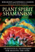 Plant Spirit Shamanism: Traditional Techniques for Healing the Soul - Ross Heaven - Tarotpuoti