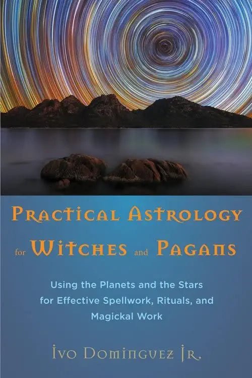 Practical Astrology for Witches and Pagans : Using the Planets and the Stars for Effective Spellwork, Rituals, and Magickal Work - Ivo Jr. Dominguez - Tarotpuoti
