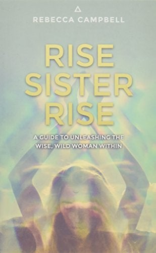 Rise Sister Rise: A Guide to Unleashing the Wise, Wild Woman Within - Rebecca Campbell - Tarotpuoti
