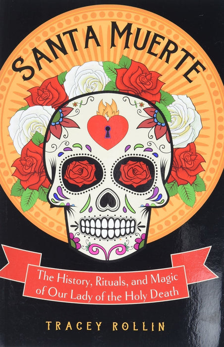 Santa Muerte : The History, Rituals, and Magic of Our Lady of the Holy Death - Tracey Rollin - Tarotpuoti