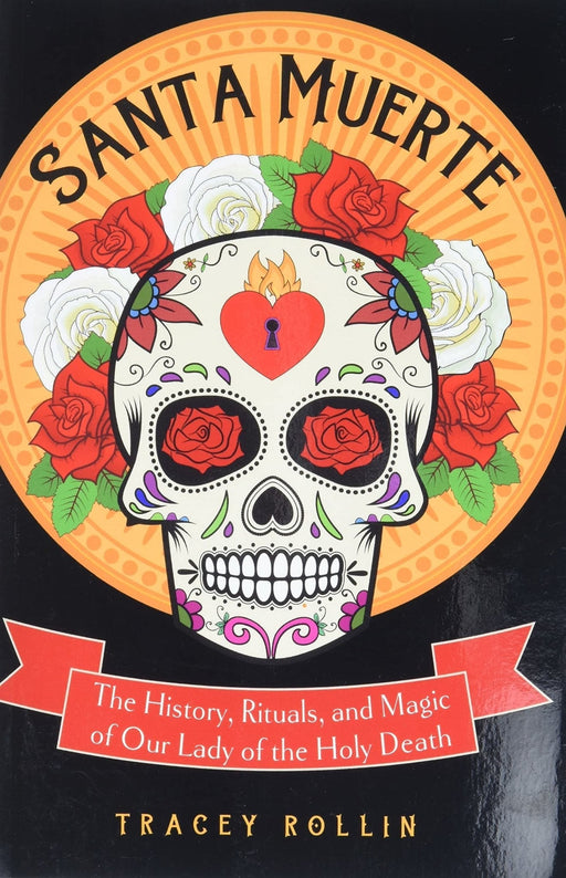Santa Muerte : The History, Rituals, and Magic of Our Lady of the Holy Death - Tracey Rollin - Tarotpuoti