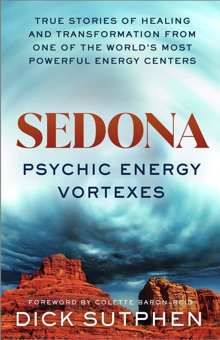 Sedona, Psychic Energy Vortexes: True Stories of Healing and Transformation from One of the Worlds Most Powerful Energy Centers - Dick Sutphen - Tarotpuoti