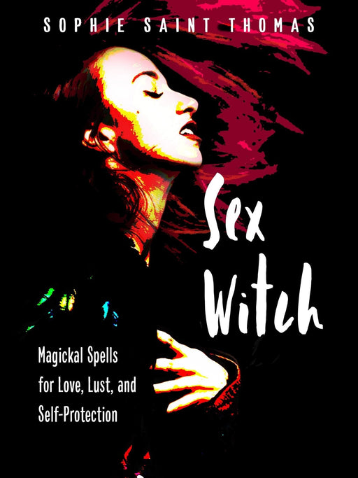 Sex Witch : Magical Spells for Love, Lust, and Self-Protection - Sophie Saint Thomas - Tarotpuoti