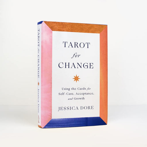 Tarot for Change: Using the Cards for Self-Care, Acceptance, and Growth - Jessica Dore kovakantinen - Tarotpuoti