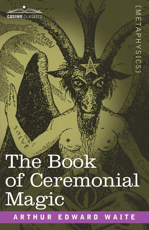 The Book of Ceremonial Magic: Including the Rites and Mysteries of Goetic Theurgy, Sorcery, Black Magic Rituals, and Infernal Necromancy - Arthur Edward Waite - Tarotpuoti