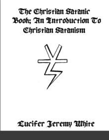 The Christian Satanic Book : An Introduction To Christian Satanism - Lucifer Jeremy White - Tarotpuoti