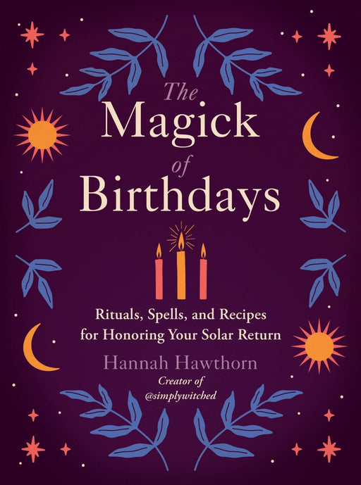 The Magick of Birthdays: Rituals, Spells, and Recipes for Honoring Your Solar Return - Hannah Hawthorn - Tarotpuoti