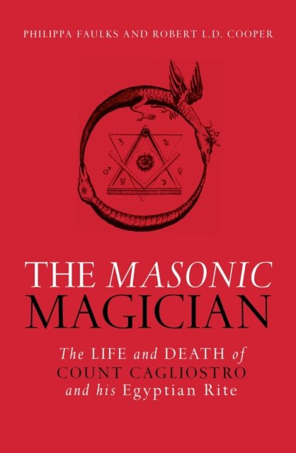 The Masonic Magician : The Life and Death of Count Cagliostro and His Egyptian Rite - Philipa Faulks, Robert Cooper - Tarotpuoti