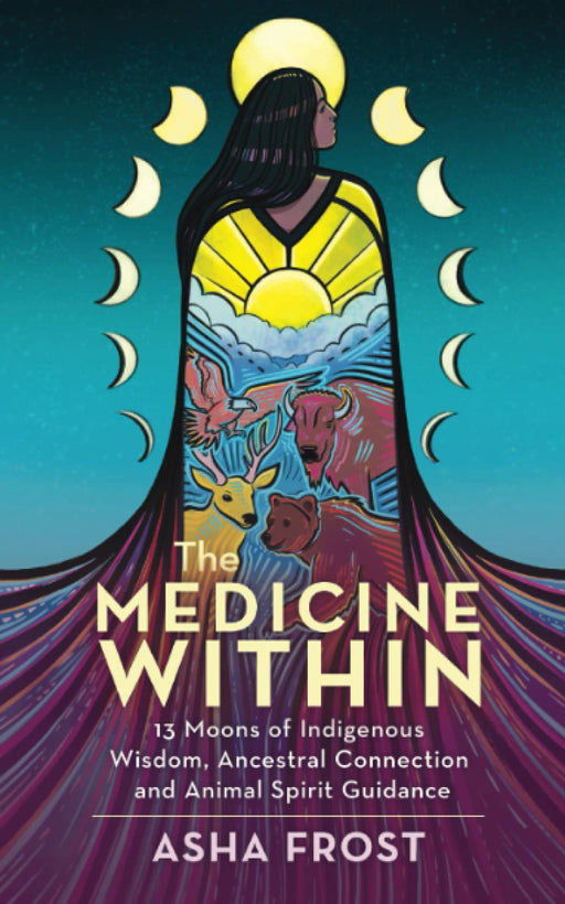 The Medicine Within: 13 Moons of Indigenous Wisdom, Ancestral Connection and Animal Spirit Guidance - Asha Frost - Tarotpuoti