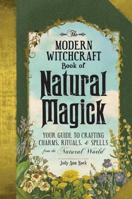 The Modern Witchcraft Book of Natural Magick : Your Guide to Crafting Charms, Rituals, and Spells from the Natural World - Judy Ann Nock - Tarotpuoti