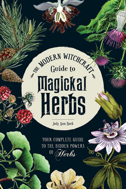 The Modern Witchcraft Guide to Magickal Herbs: Your Complete Guide to the Hidden Powers of Herbs - Judy Ann Nock - Tarotpuoti