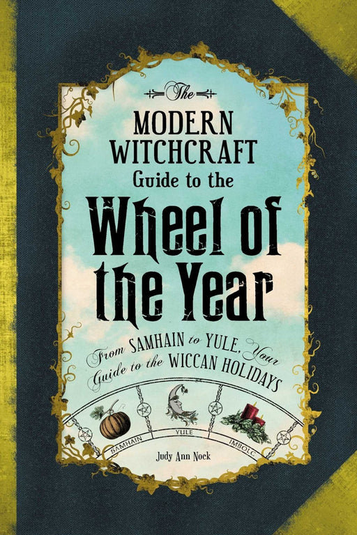 The Modern Witchcraft Guide to the Wheel of the Year: From Samhain to Yule, Your Guide to the Wiccan Holidays - Judy Ann Nock - Tarotpuoti