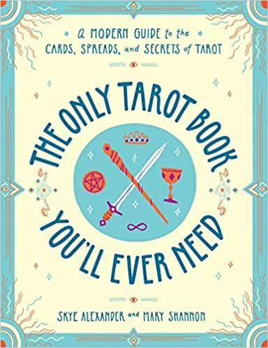 The Only Tarot Book You'll Ever Need: A Modern Guide to the Cards, Spreads, and Secrets of Tarot - Skye Alexander - Tarotpuoti