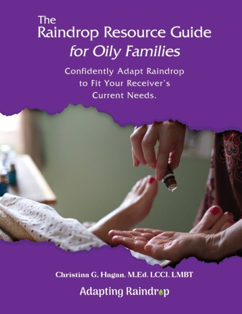 The Raindrop Resource Guide for Oily Families : Confidently Adapt Raindrop to Fit Your Receiver's Current Needs - Christina G Hagan - Tarotpuoti