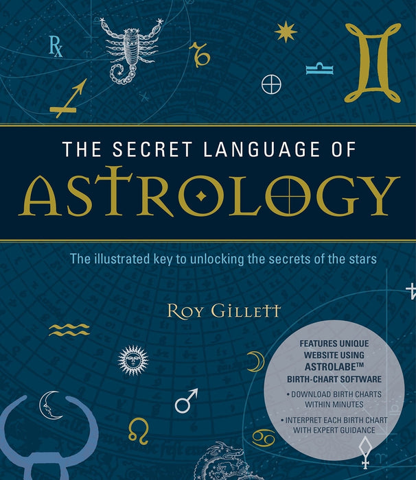 The Secret Language of Astrology : The Illustrated Key to Unlocking the Secrets of the Stars - Roy Gillett - Tarotpuoti