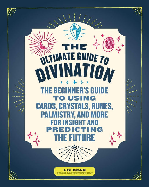 The Ultimate Guide to Divination: The Beginner's Guide to Using Cards, Crystals, Runes, Palmistry, and More for Insight and Predicting the Future - Liz Dean - Tarotpuoti