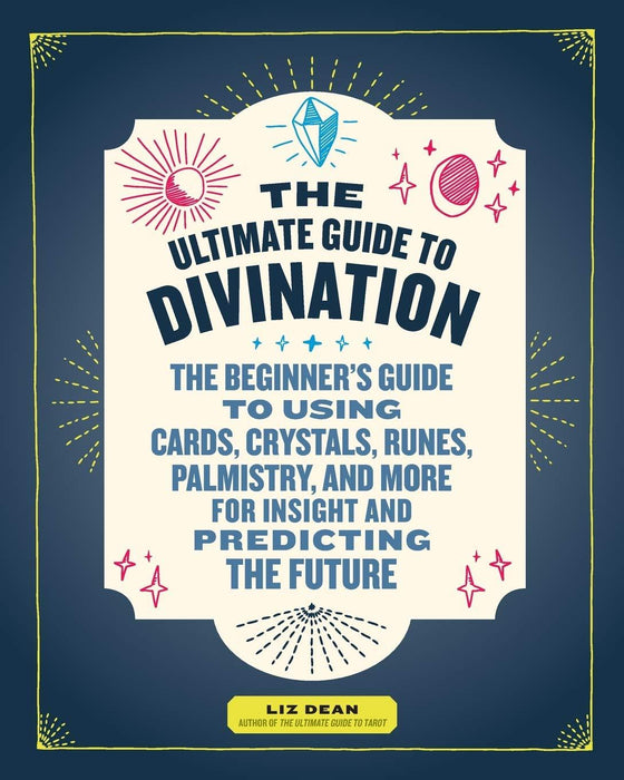 The Ultimate Guide to Divination: The Beginner's Guide to Using Cards, Crystals, Runes, Palmistry, and More for Insight and Predicting the Future - Liz Dean - Tarotpuoti