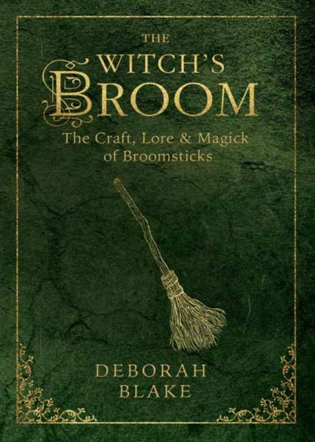 The Witch's Broom : The Craft, Lore and Magick of Broomsticks - Deborah Blake - Tarotpuoti