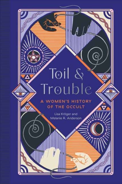 Toil and Trouble : A Women's History of the Occult - Lisa Kroege, Melanie R. Anderson - Tarotpuoti