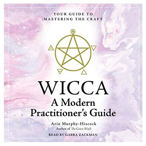 WICCA: A Modern Practictioner's Guide: Your Guide to Mastering the Craft - Arin Murphy-Hiscock - Tarotpuoti